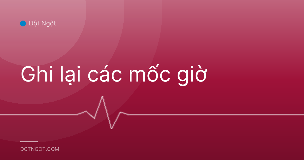 Ghi lại các mốc giờ