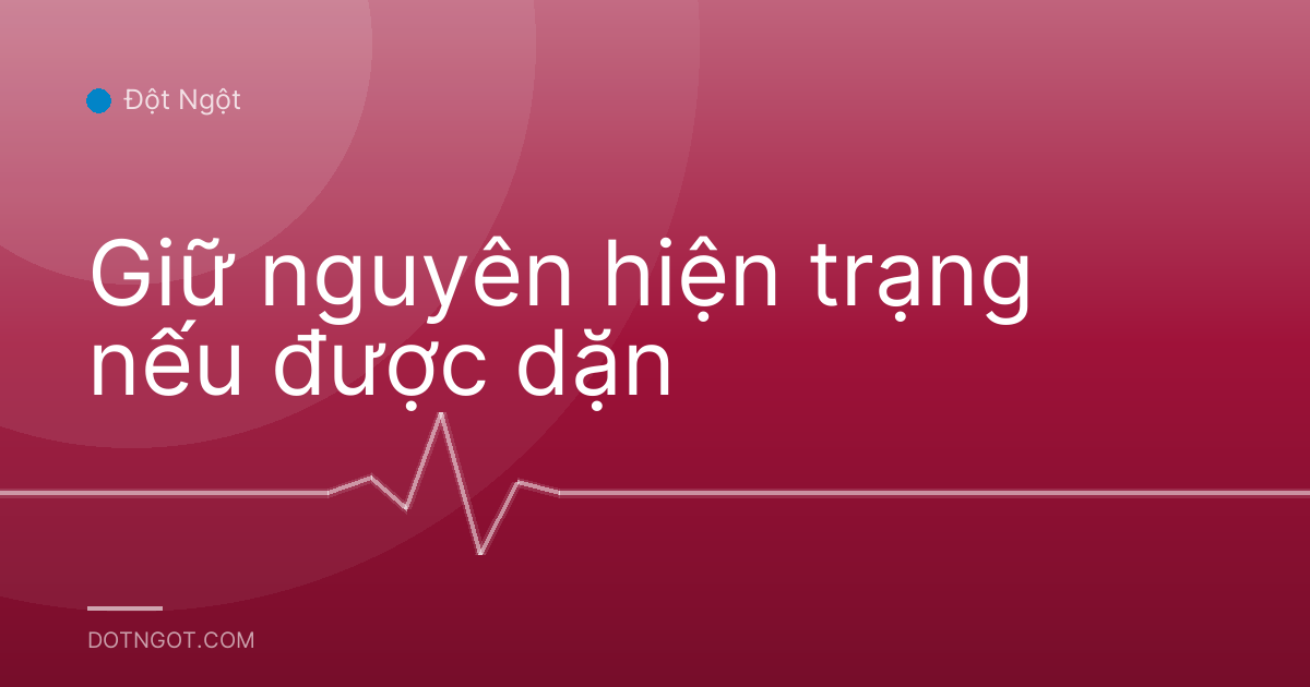 Giữ nguyên hiện trạng nếu được dặn