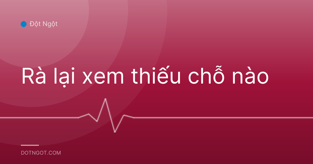 Rà lại xem thiếu chỗ nào